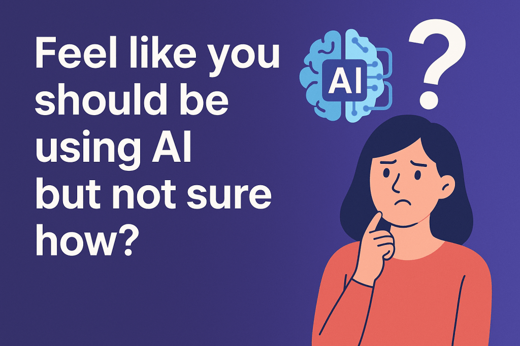 Feel Like You Should Be Using AI But Not Sure&nbsp;How?